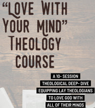 Load image into Gallery viewer, "Love With Your Mind" Theology Course